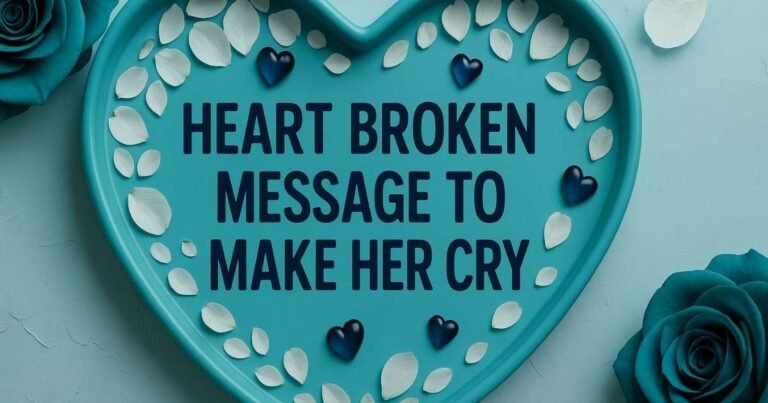 40+ Heart Broken Message To Make Her Cry - Deep and Emotional