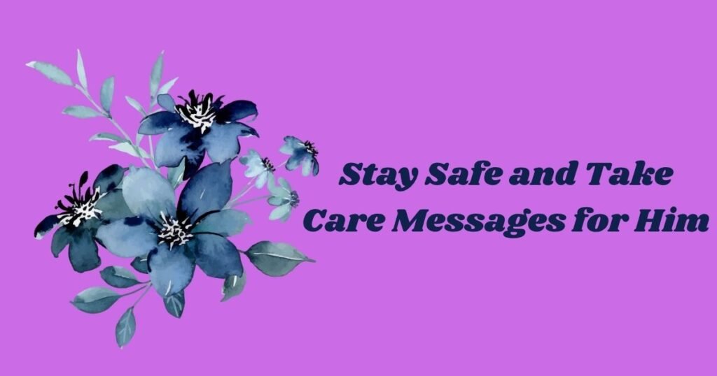 Stay Safe and Take Care Messages for Him